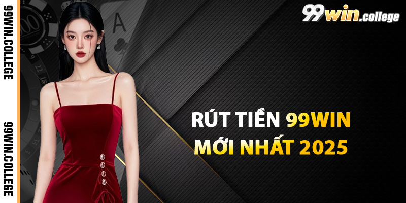 Các bước rút tiền 99WIN mới nhất 2025